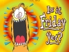Is it friday yet.jpg